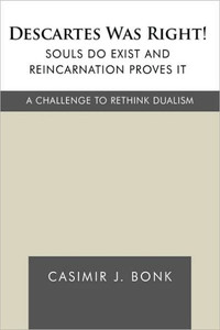 Descartes Was Right! Souls Do Exist and Reincarnation Proves It: A Challenge to Rethink Dualism