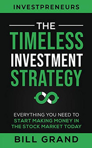 The Timeless Investment Strategy: Everything You Need To Start Making Money In The Stock Market Today - 9781690419013