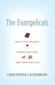 The Evangelicals: What They Believe, Where They Are, and Their Politics
