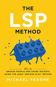 The LSP Method: How to Engage People and Spark Insights Using the LEGO« Serious Play« Method - 9781544516790 The LSP Method: How to Engage People and Spark Insights Using the LEGO« Serious Play« Method - 9781544516790
