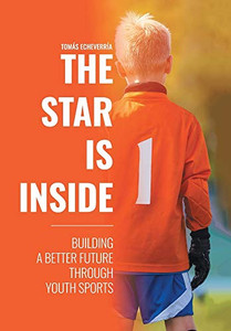 The Star Is Inside: Building a Better Future Through Youth Sports - 9781664145597