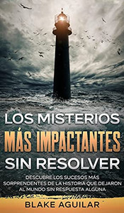 Los Misterios más Impactantes sin Resolver: Descubre los Sucesos más Sorprendentes de la Historia que Dejaron al Mundo sin Respuesta Alguna (Spanish Edition) - 9781646945290