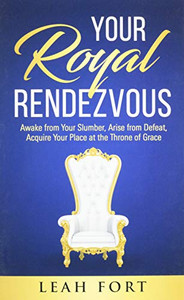 Your Royal Rendezvous: Awake from Your Slumber, Arise from Defeat, Acquire Your Place at the Throne of Grace - 9781640858305