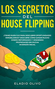 Los secretos del house flipping: ?Tienes buen ojo para descubrir oportunidades inmobiliarias? Descubre cómo ganar mucho dinero reformando y vendiendo ... sin mucha inversión inicial (Spanish Edition) - 9781648662607