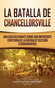 La batalla de Chancellorsville: Una guía fascinante sobre una importante contienda de la guerra de Secesión estadounidense (Spanish Edition) - 9781647488741