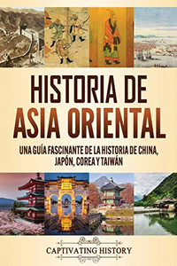 Historia de Asia oriental: Una guía fascinante de la historia de China, Japón, Corea y Taiwán (Spanish Edition) - 9781637160909 Historia de Asia oriental: Una guía fascinante de la historia de China, Japón, Corea y Taiwán (Spanish Edition) - 9781637160909