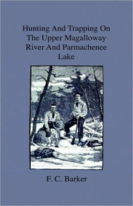 Hunting And Trapping On The Upper Magalloway River And Parmachenee Lake - First Winter In The Wilderness