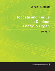 Toccata and Fugue in D Minor by J. S. Bach for Solo Organ Bwv538