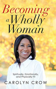 Becoming a Wholly Woman: Spiritually, Emotionally, and Physically Fit - 9781664206915