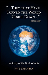 .."".They That Have Turned the World Upside Down..."" Acts 17: 6 KJV: A Study of the Book of Acts