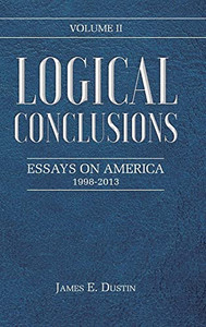 Logical Conclusions: Essays on America: 1998-2013: Volume II - 9781639037810 Logical Conclusions: Essays on America: 1998-2013: Volume II - 9781639037810