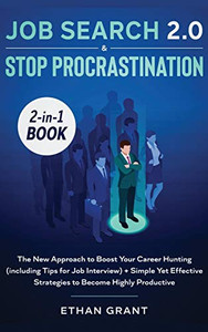 Job Search and Stop Procrastination 2-in-1 Book: The New Approach to Boost Your Career Hunting (including Tips for Job Interview) + Simple Yet Effective Strategies to Become Highly Productive - 9781648660238