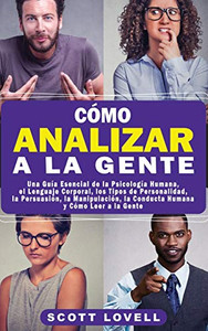 Cómo Analizar a la Gente: Una Guía Esencial de la Psicología Humana, el Lenguaje Corporal, los Tipos de Personalidad, la Persuasión, la Manipulación, ... y Cómo Leer a la Gente (Spanish Edition) - 9781647487591