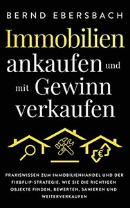 Immobilien ankaufen und mit Gewinn verkaufen: Praxiswissen zum Immobilienhandel und der Fix&Flip-Strategie. Wie Sie die richtigen Objekte finden, ... sanieren und weiterverkaufen (German Edition) - 9781647802073