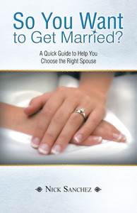 So You Want to Get Married?: A Quick Guide to Help You Choose the Right Spouse