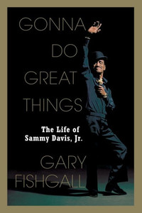Gonna Do Great Things: The Life of Sammy Davis, Jr.
