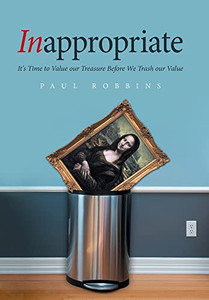 Inappropriate: ItÆs Time to Value Our Treasure Before We Trash Our Value - 9781664108684 Inappropriate: ItÆs Time to Value Our Treasure Before We Trash Our Value - 9781664108684