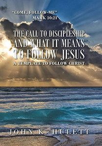The Call to Discipleship and What It Means to Follow Jesus: A Template to Follow Christ - 9781665501941