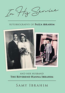 In His Service: Autobiography of Faiza Ibrahim and Her Husband, the Reverend Hanna Ibrahim - 9781646701667