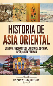 Historia de Asia oriental: Una guía fascinante de la historia de China, Japón, Corea y Taiwán (Spanish Edition) - 9781637161104 Historia de Asia oriental: Una guía fascinante de la historia de China, Japón, Corea y Taiwán (Spanish Edition) - 9781637161104