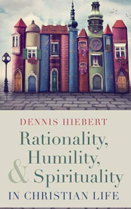 Rationality, Humility, and Spirituality in Christian Life - 9781532656880