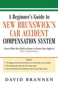A Beginner's Guide to New Brunswick's Car Accident Compensation System: Learn What You Need to Know to Protect Your Right to Fair Compensation