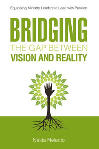 Bridging the Gap Between Vision and Reality: Equipping Ministry Leaders to Lead With Passion