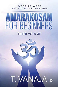 AMARAKOSAM FOR BEGINNERS: WORD TO WORD DETAILED EXPLANATION AMARAKOSAM FOR BEGINNERS: WORD TO WORD DETAILED EXPLANATION