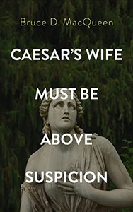 Caesar's Wife Must Be Above Suspicion Caesar's Wife Must Be Above Suspicion