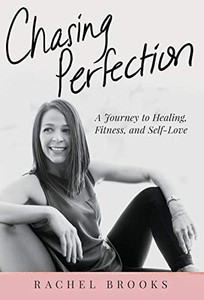 Chasing Perfection: A Journey to Healing, Fitness, and Self-Love Chasing Perfection: A Journey to Healing, Fitness, and Self-Love