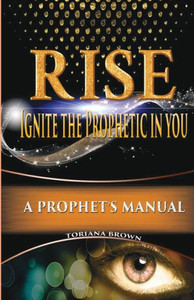 Rise: Ignite the Prophetic in You: A Prophet's Manual