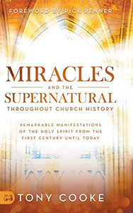 Miracles and the Supernatural Throughout Church History: Remarkable Manifestations of the Holy Spirit From the First Century Until Today Miracles and the Supernatural Throughout Church History: Remarkable Manifestations of the Holy Spirit From the First Century Until Today
