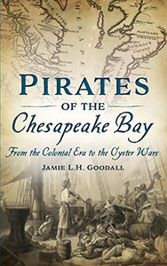 Pirates of the Chesapeake Bay: From the Colonial Era to the Oyster Wars Pirates of the Chesapeake Bay: From the Colonial Era to the Oyster Wars