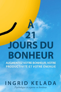 Ã€ 21 jours du bonheur: Augmentez votre bonheur, votre productivitÃ© et votre Ã©nergie
