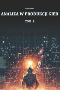 Analiza w produkcji gier wideo: Tom I - Wprowadzenie i analiza rynku