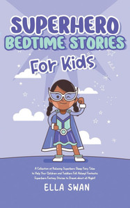 Superhero Bedtime Stories For Kids: A Collection of Relaxing Superhero Sleep Fairy Tales to Help Your Children and Toddlers Fall Asleep! Fantastic Sup