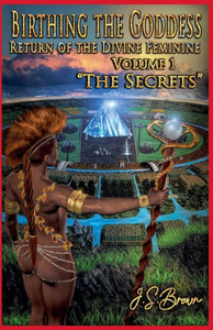 Birthing the Goddess, Return of the Divine Feminine, Volume I, ""The Secrets""