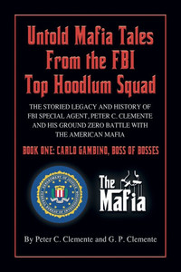Carlo Gambino, Boss of Bosses: The Storied Legacy of FBI Special Agent, Peter C. Clemente and His Ground Zero Organized Crime Battle with the America