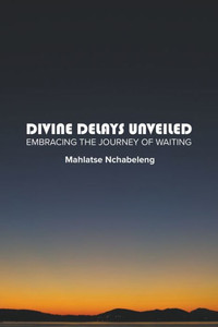 Divine Delays Unveiled: Embracing the Journey of Waiting