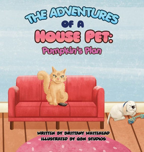 The Adventures of a House Pet: Pumpkin's Plan