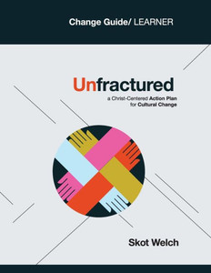 Unfractured: A Christ-centered Action Plan for Cultural Change: Curriculum: Change Guide/Learner