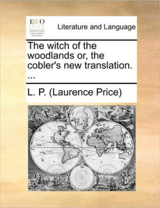 The witch of the woodlands or, the cobler's new translation. ...