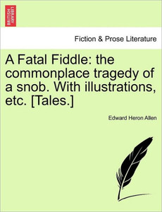 A Fatal Fiddle: The Commonplace Tragedy of a Snob. with Illustrations, Etc. [Tales.]