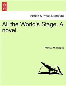 All the World's Stage. a Novel.