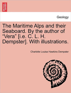 The Maritime Alps and Their Seaboard. by the Author of ""Vera"" [I.E. C. L. H. Dempster]. with Illustrations.