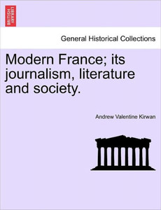 Modern France; Its Journalism, Literature and Society.
