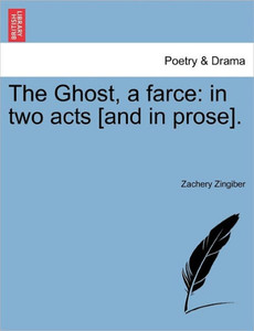 The Ghost, a Farce: In Two Acts [And in Prose].