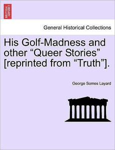 His Golf-Madness and Other Queer Stories [Reprinted from Truth].
