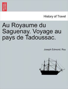 Au Royaume Du Saguenay. Voyage Au Pays de Tadoussac.