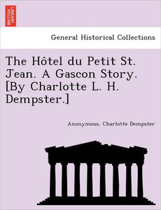 The Ho Tel Du Petit St. Jean. a Gascon Story. [By Charlotte L. H. Dempster.]